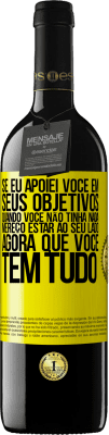 39,95 € Envio grátis | Vinho tinto Edição RED MBE Reserva Se eu apoiei você em seus objetivos quando você não tinha nada, mereço estar ao seu lado agora que você tem tudo Etiqueta Amarela. Etiqueta personalizável Reserva 12 Meses Colheita 2015 Tempranillo