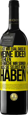 39,95 € Kostenloser Versand | Rotwein RED Ausgabe MBE Reserve Es ist mir egal, dass sie meine Ideen stehlen, ich mache mir Sorgen, dass sie selbst keine haben Gelbes Etikett. Anpassbares Etikett Reserve 12 Monate Ernte 2015 Tempranillo