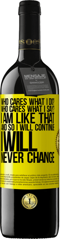 39,95 € 送料無料 | 赤ワイン REDエディション MBE 予約する 誰が私が何をするか気にしますか？誰が私が言うことを気にしますか？私はそのようです、そして私は続けます、私は決して変わらないでしょう 黄色のラベル. カスタマイズ可能なラベル 予約する 12 月 収穫 2016 Tempranillo