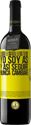 39,95 € Envío gratis | Vino Tinto Edición RED MBE Reserva ¿A quién le importa lo que yo haga? ¿A quién le importa lo que yo diga? Yo soy así, y así seguiré, nunca cambiaré Etiqueta Amarilla. Etiqueta personalizable Reserva 12 Meses Cosecha 2016 Tempranillo