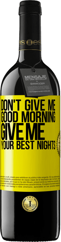 39,95 € Free Shipping | Red Wine RED Edition MBE Reserve Don't give me good morning, give me your best nights Yellow Label. Customizable label Reserve 12 Months Harvest 2014 Tempranillo