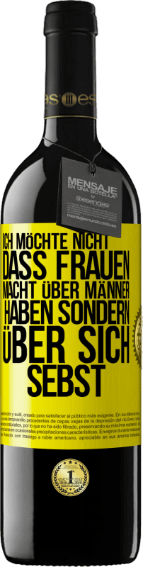 39,95 € Kostenloser Versand | Rotwein RED Ausgabe MBE Reserve Ich möchte nicht, dass Frauen Macht über Männer haben sondern über sich sebst Gelbes Etikett. Anpassbares Etikett Reserve 12 Monate Ernte 2015 Tempranillo