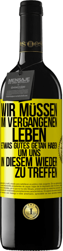 39,95 € Kostenloser Versand | Rotwein RED Ausgabe MBE Reserve Wir müssen im vergangenen Leben etwas Gutes getan haben, um uns in diesem wieder zu treffen Gelbes Etikett. Anpassbares Etikett Reserve 12 Monate Ernte 2015 Tempranillo