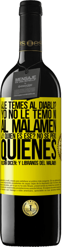 39,95 € Free Shipping | Red Wine RED Edition MBE Reserve ¿Le temes al diablo? Yo no le temo ni al malamén ¿Y quién es ese? No sé, pero quienes rezan dicen: y líbranos del malamén Yellow Label. Customizable label Reserve 12 Months Harvest 2014 Tempranillo