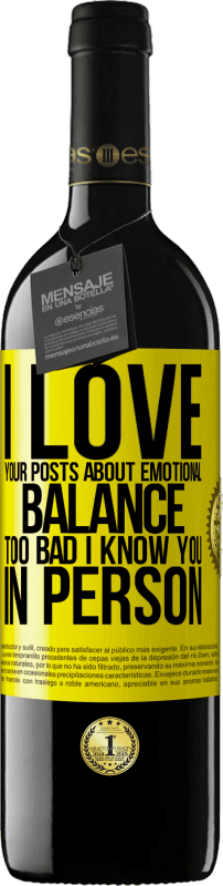 39,95 € Free Shipping | Red Wine RED Edition MBE Reserve I love your posts about emotional balance. Too bad I know you in person Yellow Label. Customizable label Reserve 12 Months Harvest 2014 Tempranillo
