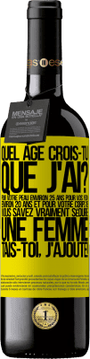 39,95 € Envoi gratuit | Vin rouge Édition RED MBE Réserve Quel âge crois-tu que j'ai? Pour ta peau environ 25 ans, pour tes yeux environ 20 ans et pour ton corps 18. Tu sais vraiment séd Étiquette Jaune. Étiquette personnalisable Réserve 12 Mois Récolte 2014 Tempranillo