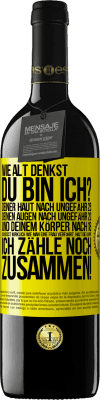 39,95 € Kostenloser Versand | Rotwein RED Ausgabe MBE Reserve Wie alt denkst du bin ich? Deiner Haut nach ungefähr 25, deinen Augen nach ungefähr 20, und deinem Körper nach 18. Du weißt wirk Gelbes Etikett. Anpassbares Etikett Reserve 12 Monate Ernte 2016 Tempranillo