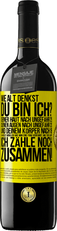 39,95 € Kostenloser Versand | Rotwein RED Ausgabe MBE Reserve Wie alt denkst du bin ich? Deiner Haut nach ungefähr 25, deinen Augen nach ungefähr 20, und deinem Körper nach 18. Du weißt wirk Gelbes Etikett. Anpassbares Etikett Reserve 12 Monate Ernte 2015 Tempranillo