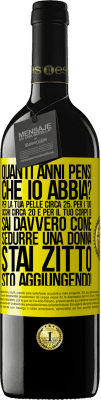 39,95 € Spedizione Gratuita | Vino rosso Edizione RED MBE Riserva quanti anni hai Per la tua pelle circa 25, per i tuoi occhi circa 20 e per il tuo corpo 18. Sai davvero come sedurre una Etichetta Gialla. Etichetta personalizzabile Riserva 12 Mesi Raccogliere 2016 Tempranillo