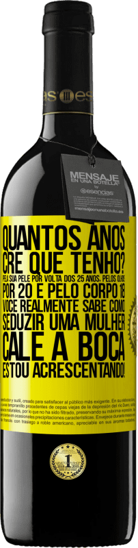 39,95 € Envio grátis | Vinho tinto Edição RED MBE Reserva quantos anos você tem? Pela sua pele por volta dos 25 anos, pelos olhos por 20 e pelo corpo 18. Você realmente sabe como Etiqueta Amarela. Etiqueta personalizável Reserva 12 Meses Colheita 2015 Tempranillo