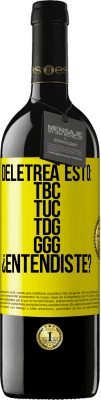 39,95 € Free Shipping | Red Wine RED Edition MBE Reserve Deletrea esto: TBC, TUC, TDG, GGG. ¿Entendiste? Yellow Label. Customizable label Reserve 12 Months Harvest 2016 Tempranillo