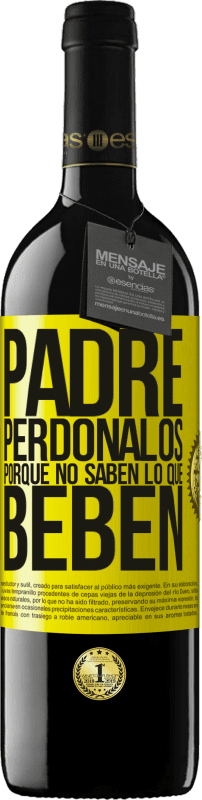 39,95 € Envío gratis | Vino Tinto Edición RED MBE Reserva Padre, perdónalos, porque no saben lo que beben Etiqueta Amarilla. Etiqueta personalizable Reserva 12 Meses Cosecha 2015 Tempranillo