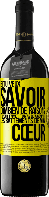 39,95 € Envoi gratuit | Vin rouge Édition RED MBE Réserve Si tu veux savoir combien de raisons j'ai pour t'aimer, tu n'as qu'à compter les battements de mon cœur Étiquette Jaune. Étiquette personnalisable Réserve 12 Mois Récolte 2015 Tempranillo