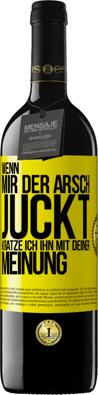 39,95 € Kostenloser Versand | Rotwein RED Ausgabe MBE Reserve Wenn mir der Arsch juckt, kratze ich ihn mit deiner Meinung Gelbes Etikett. Anpassbares Etikett Reserve 12 Monate Ernte 2015 Tempranillo