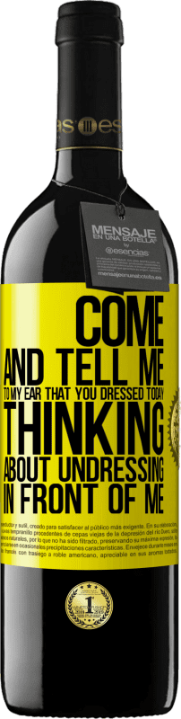 39,95 € Free Shipping | Red Wine RED Edition MBE Reserve Come and tell me in your ear that you dressed today thinking about undressing in front of me Yellow Label. Customizable label Reserve 12 Months Harvest 2016 Tempranillo