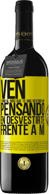 39,95 € Envío gratis | Vino Tinto Edición RED MBE Reserva Ven y dime al oído que te has vestido hoy pensando en desvestirte frente a mi Etiqueta Amarilla. Etiqueta personalizable Reserva 12 Meses Cosecha 2016 Tempranillo