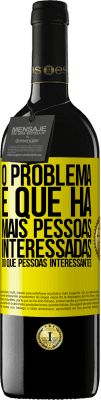 39,95 € Envio grátis | Vinho tinto Edição RED MBE Reserva O problema é que há mais pessoas interessadas do que pessoas interessantes Etiqueta Amarela. Etiqueta personalizável Reserva 12 Meses Colheita 2016 Tempranillo