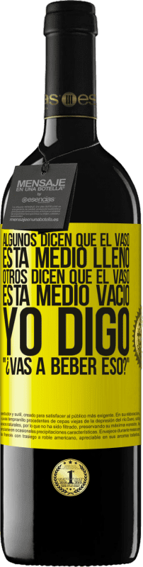 39,95 € Envío gratis | Vino Tinto Edición RED MBE Reserva Algunos dicen que el vaso está medio lleno, otros dicen que el vaso está medio vacío. Yo digo ¿vas a beber eso? Etiqueta Amarilla. Etiqueta personalizable Reserva 12 Meses Cosecha 2015 Tempranillo