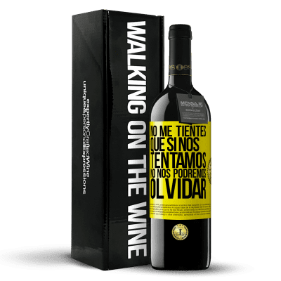 «No me tientes, que si nos tentamos no nos podremos olvidar» Edición RED MBE Reserva