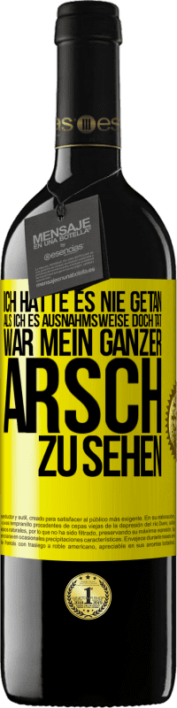 39,95 € Kostenloser Versand | Rotwein RED Ausgabe MBE Reserve Ich hatte es nie getan, als ich es ausnahmsweise doch tat, war mein ganzer Arsch zu sehen Gelbes Etikett. Anpassbares Etikett Reserve 12 Monate Ernte 2015 Tempranillo