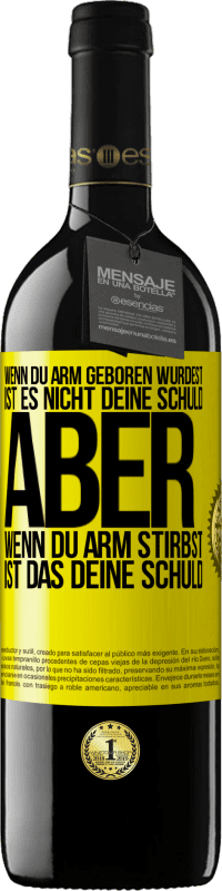 39,95 € Kostenloser Versand | Rotwein RED Ausgabe MBE Reserve Wenn du arm geboren wurdest, ist es nicht deine Schuld. Aber wenn du arm stirbst, ist das deine Schuld Gelbes Etikett. Anpassbares Etikett Reserve 12 Monate Ernte 2015 Tempranillo