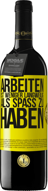 39,95 € Kostenloser Versand | Rotwein RED Ausgabe MBE Reserve Arbeiten ist weniger langweilig als Spaß zu haben Gelbes Etikett. Anpassbares Etikett Reserve 12 Monate Ernte 2015 Tempranillo