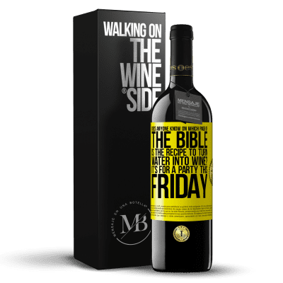 «Does anyone know on which page of the Bible is the recipe to turn water into wine? It's for a party this Friday» RED Edition MBE Reserve
