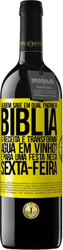 39,95 € Envio grátis | Vinho tinto Edição RED MBE Reserva Alguém sabe em qual página da Bíblia a receita é transformar água em vinho? É para uma festa nesta sexta-feira Etiqueta Amarela. Etiqueta personalizável Reserva 12 Meses Colheita 2015 Tempranillo