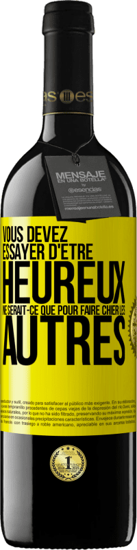 39,95 € Envoi gratuit | Vin rouge Édition RED MBE Réserve Vous devez essayer d'être heureux ne serait-ce que pour faire chier les autres Étiquette Jaune. Étiquette personnalisable Réserve 12 Mois Récolte 2015 Tempranillo