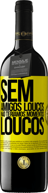 39,95 € Envio grátis | Vinho tinto Edição RED MBE Reserva Sem amigos loucos, não teríamos momentos loucos Etiqueta Amarela. Etiqueta personalizável Reserva 12 Meses Colheita 2016 Tempranillo