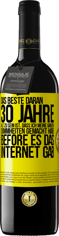 39,95 € Kostenloser Versand | Rotwein RED Ausgabe MBE Reserve Das Beste daran 30 Jahre alt zu sein ist, dass ich meine ganzen Dummheiten gemacht habe, before es das Internet gab Gelbes Etikett. Anpassbares Etikett Reserve 12 Monate Ernte 2015 Tempranillo