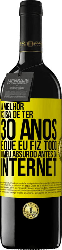 39,95 € Envio grátis | Vinho tinto Edição RED MBE Reserva A melhor coisa de ter 30 anos é que eu fiz todo o meu absurdo antes da Internet Etiqueta Amarela. Etiqueta personalizável Reserva 12 Meses Colheita 2015 Tempranillo