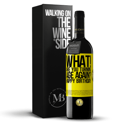 «What! Are you turning age again? Happy Birthday» RED Edition MBE Reserve