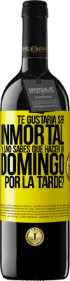 39,95 € Envío gratis | Vino Tinto Edición RED MBE Reserva Te gustaría ser inmortal y ¿no sabes qué hacer un domingo por la tarde? Etiqueta Amarilla. Etiqueta personalizable Reserva 12 Meses Cosecha 2016 Tempranillo