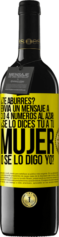 39,95 € Envío gratis | Vino Tinto Edición RED MBE Reserva ¿Te aburres? Envía un mensaje a 3 o 4 números al azar: ¿Se lo dices tú a tu mujer o se lo digo yo? Etiqueta Amarilla. Etiqueta personalizable Reserva 12 Meses Cosecha 2014 Tempranillo