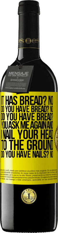 39,95 € 送料無料 | 赤ワイン REDエディション MBE 予約する パンがありますか？いいえ、パンはありますか？いいえ、パンはありますか？あなたはもう一度私に尋ねます、そして私はあなたの頭を地面に釘付けにします。爪はありますか？いいえ、パンはありますか？ 黄色のラベル. カスタマイズ可能なラベル 予約する 12 月 収穫 2016 Tempranillo