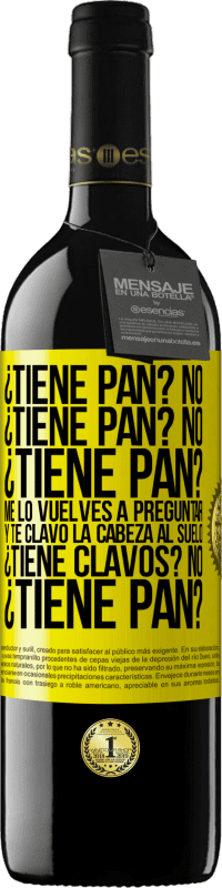 39,95 € Envío gratis | Vino Tinto Edición RED MBE Reserva ¿Tiene pan? No. ¿Tiene pan? No. ¿Tiene pan? Me lo vuelves a preguntar y te clavo la cabeza al suelo. ¿Tiene clavos? No Etiqueta Amarilla. Etiqueta personalizable Reserva 12 Meses Cosecha 2015 Tempranillo