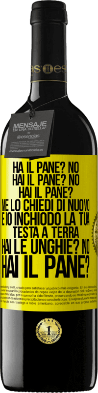 39,95 € Spedizione Gratuita | Vino rosso Edizione RED MBE Riserva Ha il pane? No. Hai il pane? No. Hai il pane? Me lo chiedi di nuovo e io inchiodo la tua testa a terra. Hai le unghie? No Etichetta Gialla. Etichetta personalizzabile Riserva 12 Mesi Raccogliere 2015 Tempranillo