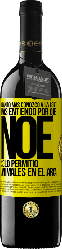 39,95 € Envío gratis | Vino Tinto Edición RED MBE Reserva Cuanto más conozco a la gente, más entiendo por qué Noé solo permitió animales en el arca Etiqueta Amarilla. Etiqueta personalizable Reserva 12 Meses Cosecha 2016 Tempranillo