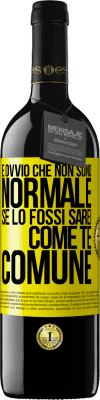 39,95 € Spedizione Gratuita | Vino rosso Edizione RED MBE Riserva È ovvio che non sono normale, se lo fossi, sarei come te, comune Etichetta Gialla. Etichetta personalizzabile Riserva 12 Mesi Raccogliere 2016 Tempranillo