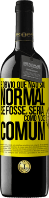 39,95 € Envio grátis | Vinho tinto Edição RED MBE Reserva É obvio que não sou normal, se fosse, seria como você, comum Etiqueta Amarela. Etiqueta personalizável Reserva 12 Meses Colheita 2016 Tempranillo