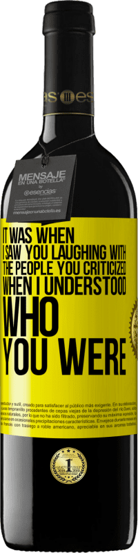 39,95 € Free Shipping | Red Wine RED Edition MBE Reserve It was when I saw you laughing with the people you criticized, when I understood who you were Yellow Label. Customizable label Reserve 12 Months Harvest 2014 Tempranillo