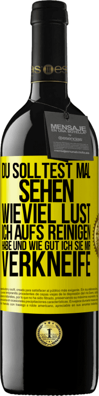 39,95 € Kostenloser Versand | Rotwein RED Ausgabe MBE Reserve Du solltest mal sehen, wieviel Lust ich aufs Reinigen habe und wie gut ich sie mir verkneife Gelbes Etikett. Anpassbares Etikett Reserve 12 Monate Ernte 2015 Tempranillo