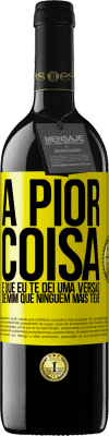 39,95 € Envio grátis | Vinho tinto Edição RED MBE Reserva A pior coisa é que eu te dei uma versão de mim que ninguém mais teve Etiqueta Amarela. Etiqueta personalizável Reserva 12 Meses Colheita 2016 Tempranillo