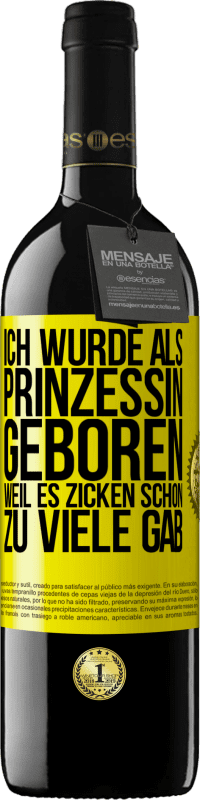 39,95 € Kostenloser Versand | Rotwein RED Ausgabe MBE Reserve Ich wurde als Prinzessin geboren, weil es Zicken schon zu viele gab Gelbes Etikett. Anpassbares Etikett Reserve 12 Monate Ernte 2014 Tempranillo