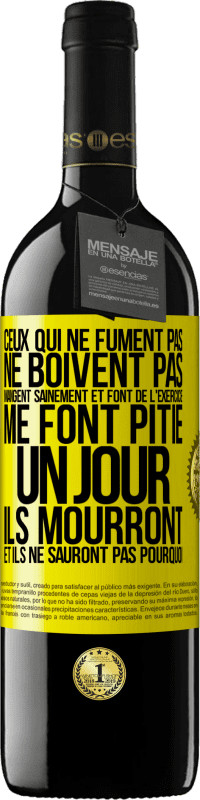 39,95 € Envoi gratuit | Vin rouge Édition RED MBE Réserve Ceux qui ne fument pas, ne boivent pas, mangent sainement et font de l'exercice me font pitié. Un jour, ils mourront et ils ne s Étiquette Jaune. Étiquette personnalisable Réserve 12 Mois Récolte 2015 Tempranillo