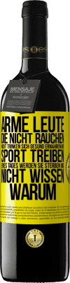 39,95 € Kostenloser Versand | Rotwein RED Ausgabe MBE Reserve Arme Leute, die nicht rauchen, nicht trinken, sich gesund ernähren und Sport treiben. Eines Tages werden sie sterben und nicht w Gelbes Etikett. Anpassbares Etikett Reserve 12 Monate Ernte 2016 Tempranillo