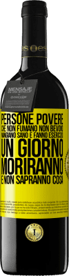 39,95 € Spedizione Gratuita | Vino rosso Edizione RED MBE Riserva Persone povere che non fumano, non bevono, mangiano sano e fanno esercizio. Un giorno moriranno e non sapranno cosa Etichetta Gialla. Etichetta personalizzabile Riserva 12 Mesi Raccogliere 2014 Tempranillo