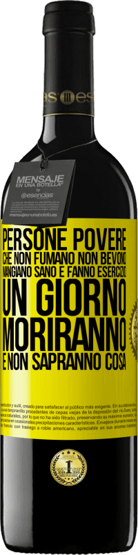 39,95 € Spedizione Gratuita | Vino rosso Edizione RED MBE Riserva Persone povere che non fumano, non bevono, mangiano sano e fanno esercizio. Un giorno moriranno e non sapranno cosa Etichetta Gialla. Etichetta personalizzabile Riserva 12 Mesi Raccogliere 2015 Tempranillo