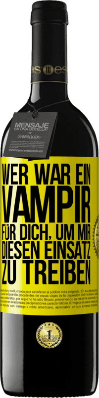 39,95 € Kostenloser Versand | Rotwein RED Ausgabe MBE Reserve Wer war ein Vampir für dich, um mir diesen Einsatz zu treiben? Gelbes Etikett. Anpassbares Etikett Reserve 12 Monate Ernte 2014 Tempranillo